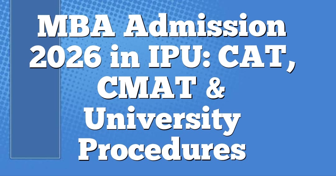 MBA Admission 2026 in IPU: CAT, CMAT & University Procedures Explained